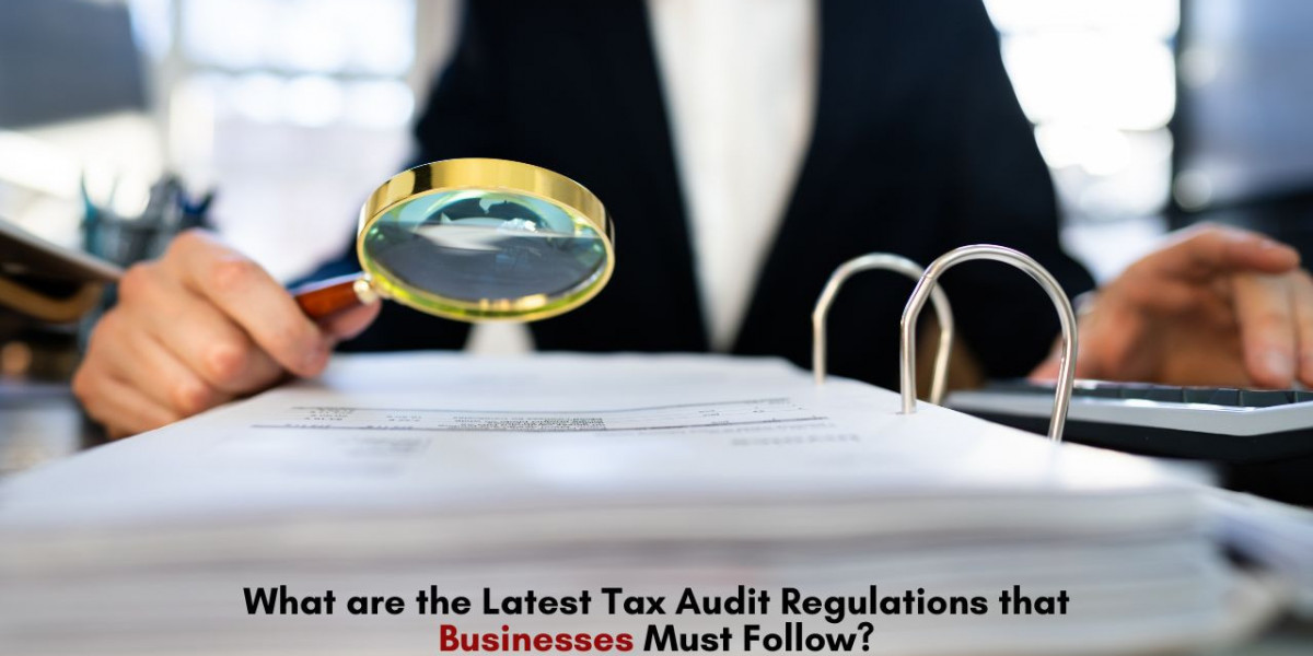 What are the Latest Tax Audit Regulations that Businesses Must Follow?