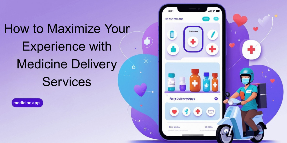 How to Maximize Your Experience with Medicine Delivery Services