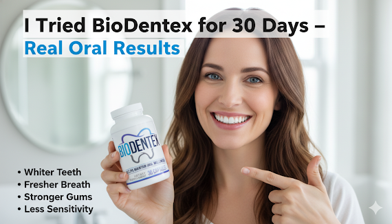 I Tried BioDentex for 30 Days – Real Oral Results